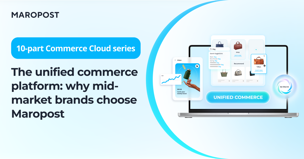 The unified commerce platform: why mid-market brands choose Maropost