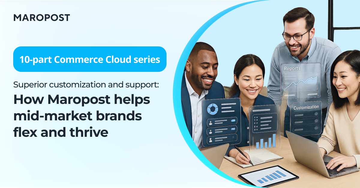 Superior customization and support: how Maropost helps mid-market brands flex and thrive