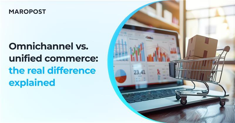 Omnichannel vs. unified commerce: the real difference explained