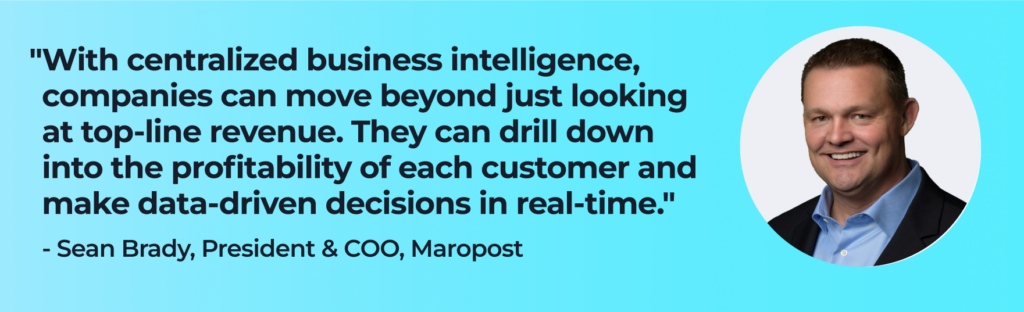 Sean Brady says, ""With centralized business intelligence, companies can move beyond just looking at top-line revenue. They can drill down    into the profitability of each customer and make data-driven decisions in real-time."  