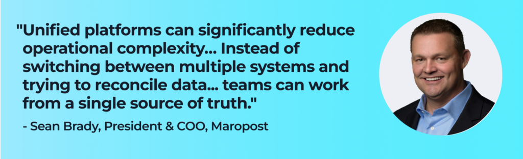 Sean Brady says, "Unified platforms can significantly reduce operational complexity… Instead of switching between multiple systems and trying to reconcile data... teams can work from a single source of truth."  